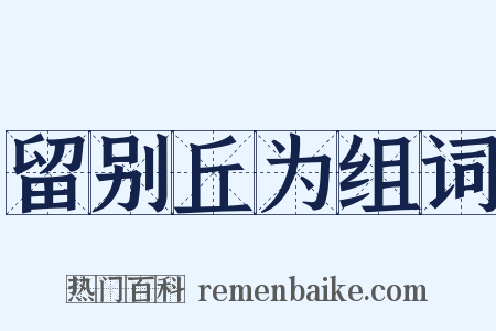 留别丘为组词是什么意思的图片